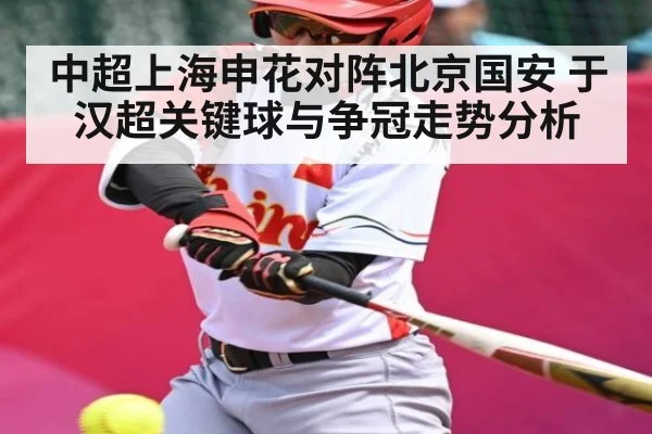中超上海申花对阵北京国安 于汉超关键球与争冠走势分析